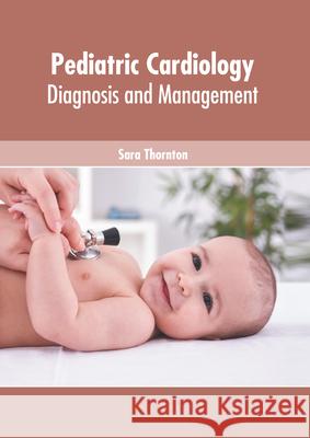 Pediatric Cardiology: Diagnosis and Management Sara Thornton 9781639274239