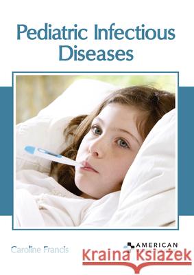 Pediatric Infectious Diseases Caroline Francis 9781639274260 American Medical Publishers