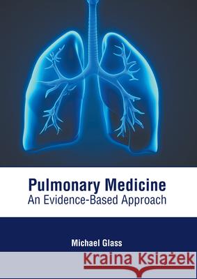 Pulmonary Medicine: An Evidence-Based Approach Michael Glass 9781639274659