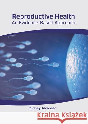 Reproductive Health: An Evidence-Based Approach Sidney Alvarado 9781639274727 American Medical Publishers