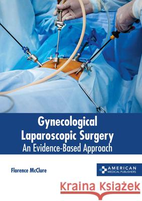 Gynecological Laparoscopic Surgery: An Evidence-Based Approach Florence McClure 9781639274932 American Medical Publishers