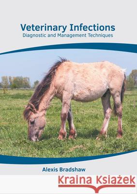 Veterinary Infections: Diagnostic and Management Techniques Alexis Bradshaw 9781639275274 American Medical Publishers