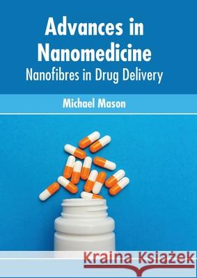 Advances in Nanomedicine: Nanofibres in Drug Delivery Michael Mason 9781639275540