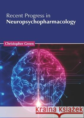 Recent Progress in Neuropsychopharmacology Christopher Green 9781639275571