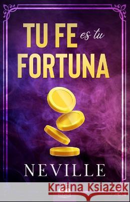 Tu Fe es Tu Fortuna Neville Goddard, Marcela Allen 9781639340491