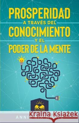 Prosperidad a través del Conocimiento y el Poder de la Mente Annie Rix Militz, Marcela Allen 9781639340538 Wisdom Collection