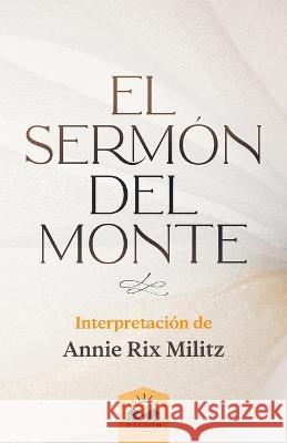 El Sermón del Monte: Interpretación de Annie Rix Militz Allen, Marcela 9781639340545 Wisdom Collection