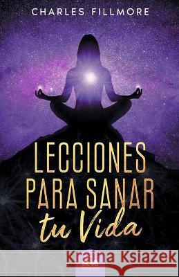 Lecciones para Sanar tu Vida Marcela Allen Charles Fillmore 9781639340590 Wisdom Collection