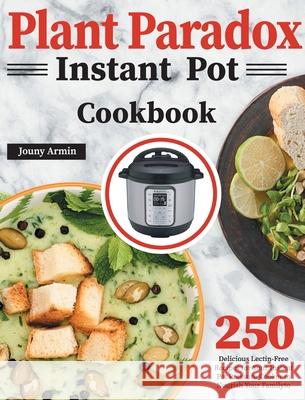 Plant Paradox Instant Pot Cookbook: 250 Delicious Lectin-Free Recipes for Your Instant Pot Pressure Cooker to Nourish Your Familyto Zouny Almine 9781639350100 GED Hide