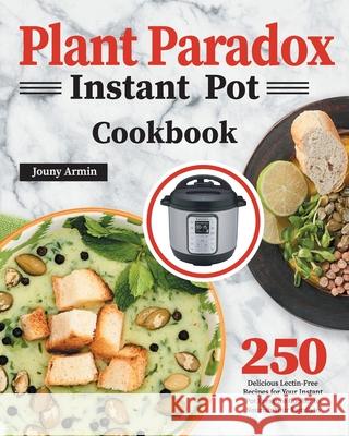 Plant Paradox Instant Pot Cookbook: 250 Delicious Lectin-Free Recipes for Your Instant Pot Pressure Cooker to Nourish Your Familyto Zouny Almine 9781639350117 GED Hide