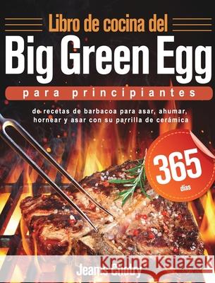 Libro de cocina del Big Green Egg para principiantes: 365 días de recetas de barbacoa para asar, ahumar, hornear y asar con su parrilla de cerámica Chotry, Jeams 9781639350407 Mate Peter