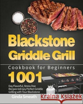 Blackstone Griddle Grill Cookbook for Beginners: 1001-Day Flavorful, Stress-free Recipes to Enjoy Perfect Griddle Grilling with Your Blackstone Ginda Smeath 9781639351114 Feed Kact
