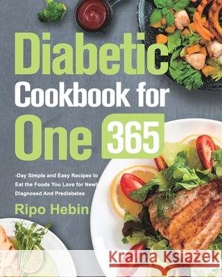 Diabetic Cookbook for One: 600-Day Simple and Easy Recipes to Eat the Foods You Love for Newly Diagnosed And Prediabetes Ripo Hebin 9781639351657 Hebe Walla