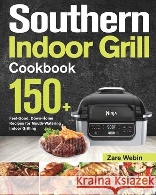 Southern Indoor Grill Cookbook: 150+ Feel-Good, Down-Home Recipes for Mouth-Watering Indoor Grilling Zare Webin 9781639351718