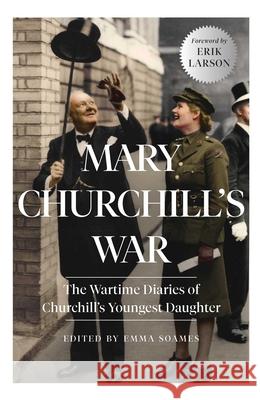 Mary Churchill's War: The Wartime Diaries of Churchill's Youngest Daughter Emma Soames Erik Larson Mary Churchill 9781639361618