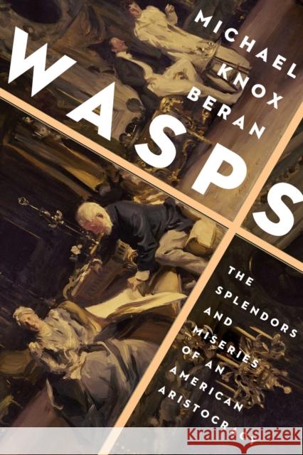 Wasps: The Splendors and Miseries of an American Aristocracy Michael Knox Beran 9781639362103