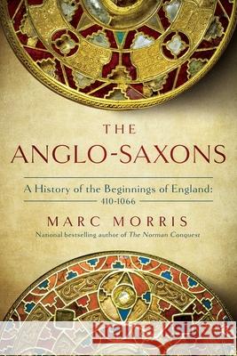 The Anglo-Saxons: A History of the Beginnings of England: 400 - 1066 Marc Morris 9781639362110 Pegasus Books