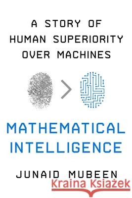Mathematical Intelligence: A Story of Human Superiority Over Machines Junaid Mubeen 9781639362561 Pegasus Books