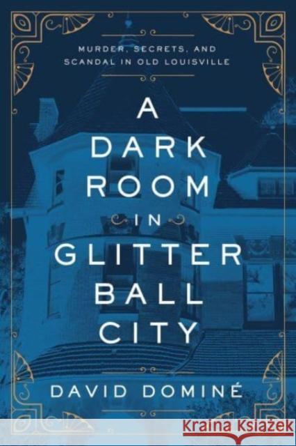 A Dark Room in Glitter Ball City: Murder, Secrets, and Scandal in Old Louisville David Domin? 9781639363896 Pegasus Crime