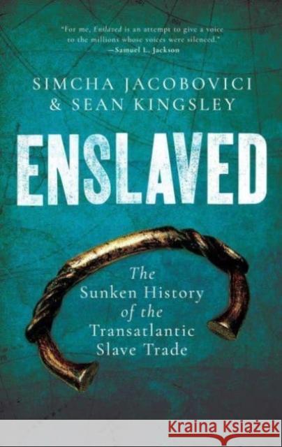 Enslaved: The Sunken History of the Transatlantic Slave Trade Sean Kingsley Simcha Jacobovici Brenda Jones 9781639364589