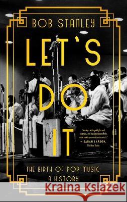 Let\'s Do It: The Birth of Pop Music: A History Bob Stanley 9781639364633 Pegasus Books