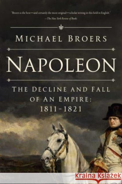 Napoleon: The Decline and Fall of an Empire: 1811-1821 Michael Broers 9781639364657 Pegasus Books
