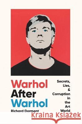 Warhol After Warhol: Secrets, Lies, & Corruption in the Art World Richard Dorment 9781639364978 Pegasus Crime
