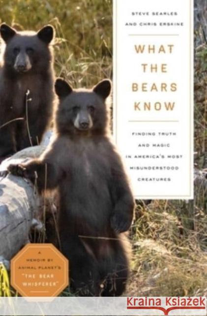 What the Bears Know: How I Found Truth and Magic in America's Most Misunderstood Creatures—A Memoir by Animal Planet's 