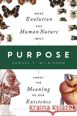 Purpose: What Evolution and Human Nature Imply about the Meaning of Our Existence Samuel T. Wilkinson 9781639365173 Pegasus Books