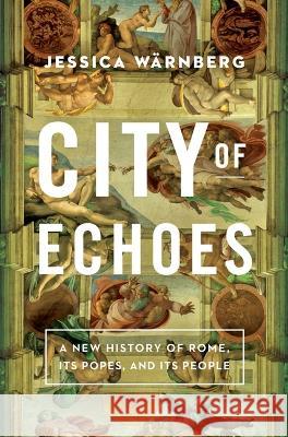 City of Echoes: A New History of Rome, Its Popes, and Its People Jessica W?rnberg 9781639365210 Pegasus Books