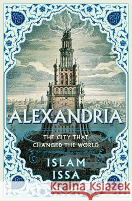 Alexandria: The City That Changed the World Islam Issa 9781639365456 Pegasus Books
