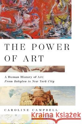 The Power of Art: A Human History of Art: From Babylon to New York City Caroline Campbell 9781639365494