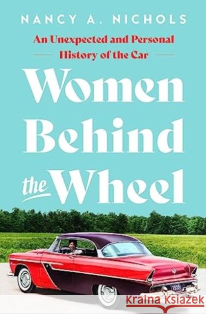 Women Behind the Wheel: An Unexpected and Personal History of the Car  9781639365593 Pegasus Books