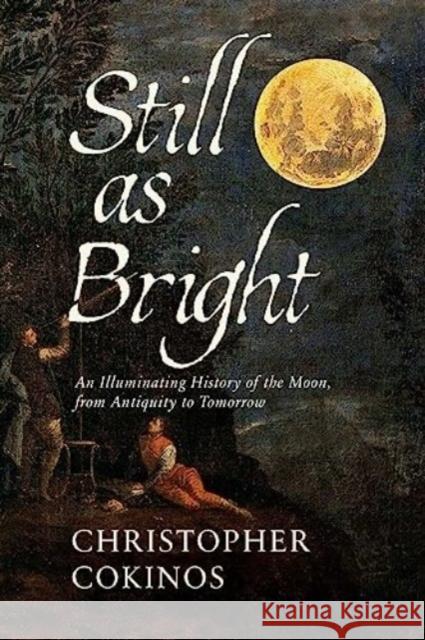 Still As Bright: An Illuminating History of the Moon, from Antiquity to Tomorrow Christopher Cokinos 9781639365692 Pegasus Books