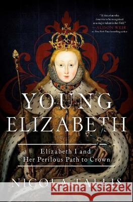 Young Elizabeth: Elizabeth I and Her Perilous Path to the Crown Nicola Tallis 9781639365845 Pegasus Books