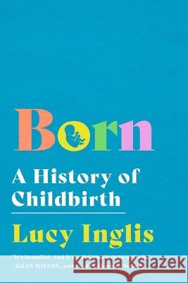 Born: A History of Childbirth Lucy Inglis 9781639365883