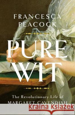 Pure Wit: The Revolutionary Life of Margaret Cavendish Francesca Peacock 9781639366033