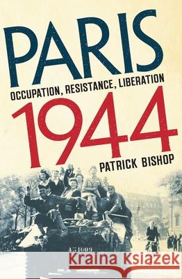 Paris 1944: Occupation, Resistance, Liberation: A Social History Patrick Bishop 9781639367030 Pegasus Books