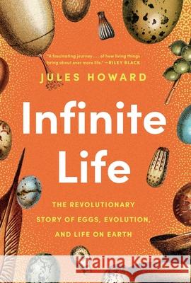 Infinite Life: The Revolutionary Story of Eggs, Evolution, and Life on Earth Jules Howard 9781639367740 Pegasus Books