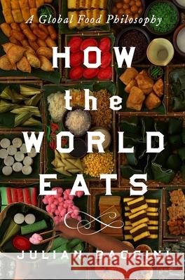 How the World Eats: A Global Food Philosophy Julian Baggini 9781639368198