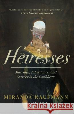Heiresses: The Women Who Brought Caribbean Slavery Home Miranda Kaufmann 9781639368297 Pegasus Books