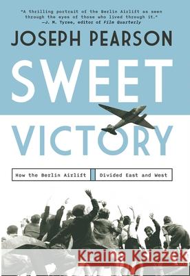 Sweet Victory: How the Berlin Airlift Divided East and West Joseph Pearson 9781639368587 Pegasus Books