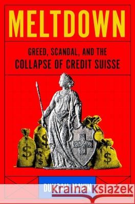 Meltdown: Greed, Scandal, and the Collapse of Credit Suisse Duncan Mavin 9781639368693 Pegasus Books