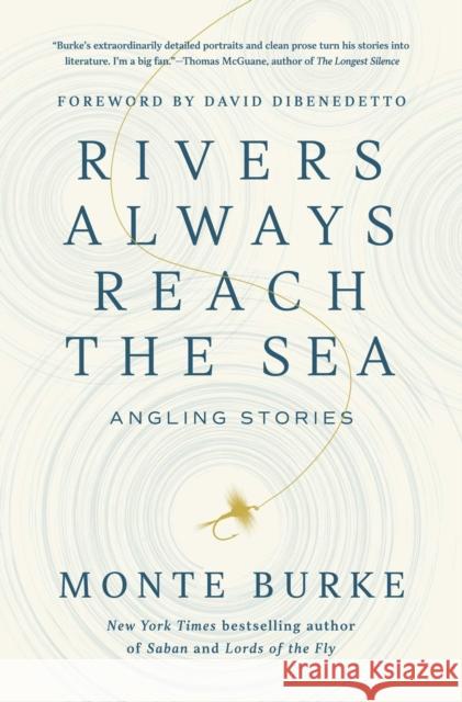 Rivers Always Reach the Sea: Angling Stories Monte Burke 9781639368990 Pegasus Books
