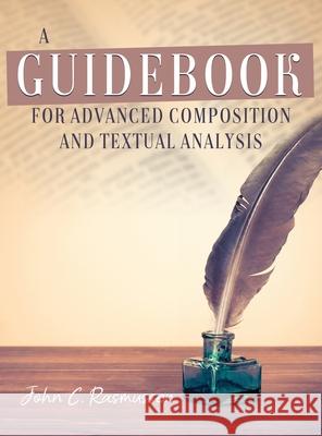 A Guidebook for Advanced Composition and Textual Analysis John C. Rasmussen 9781639370955