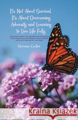 It's Not About Survival, It's About Overcoming Adversity and Learning to Live Life Fully Marianne Coulton 9781639371372