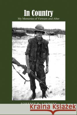 In Country: My Memories of Vietnam and After Forrest R. Lindsey 9781639371662 Dorrance Publishing Co.