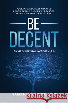 Be Decent: Environmental Activism 2.0 Samantha Joule Fow 9781639371686 Dorrance Publishing Co.