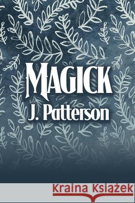 Magick J. Patterson 9781639372119 Dorrance Publishing Co.