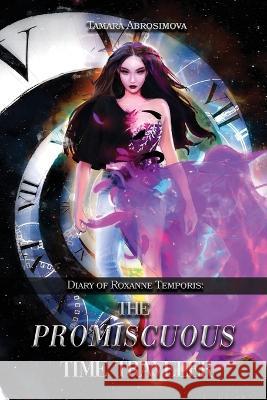 Diary of Roxanne Temporis: The Promiscuous Time Traveler Tamara Abrosimova 9781639372225 Dorrance Publishing Co.